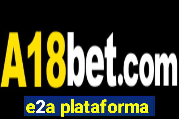 e2a plataforma